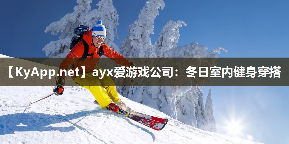 ayx爱游戏公司：冬日室内健身穿搭