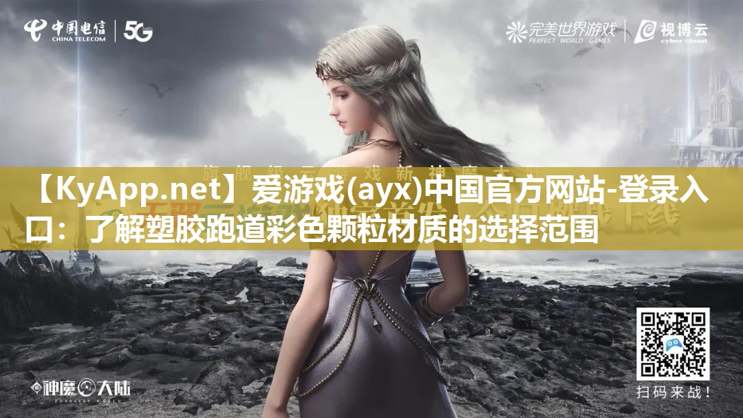 爱游戏(ayx)中国官方网站-登录入口：了解塑胶跑道彩色颗粒材质的选择范围