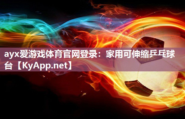 ayx爱游戏体育官网登录：家用可伸缩乒乓球台