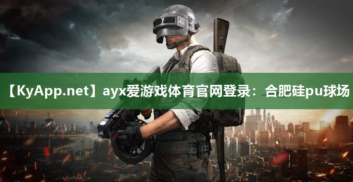 ayx爱游戏体育官网登录：合肥硅pu球场