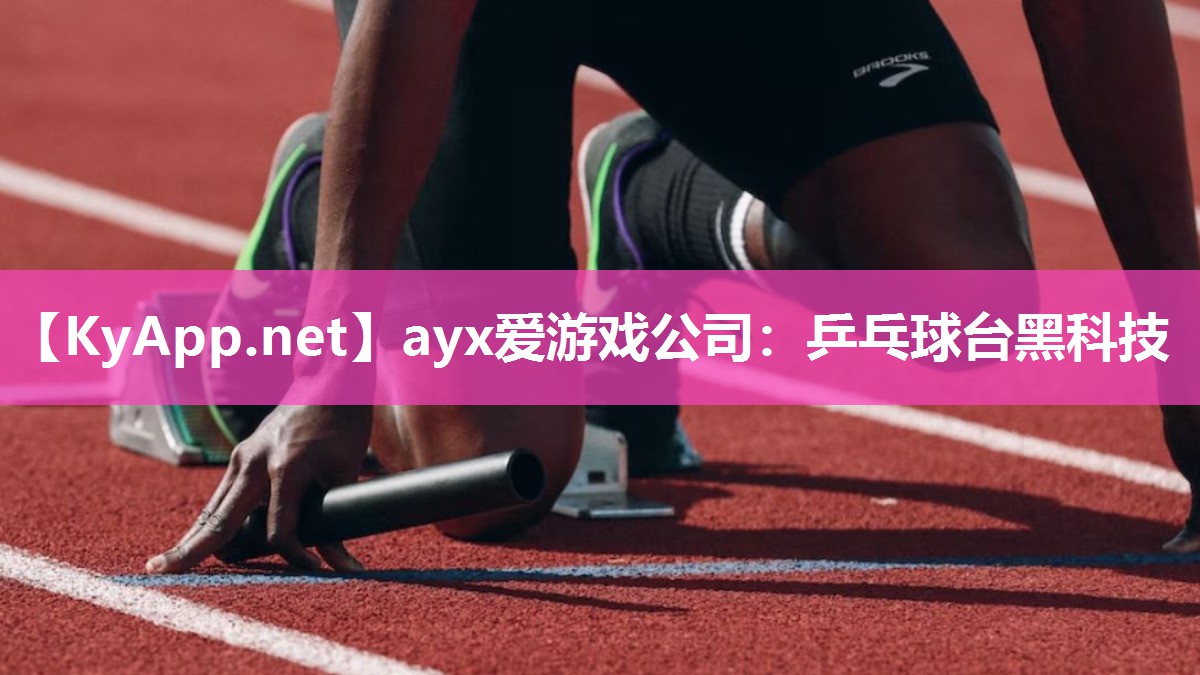 ayx爱游戏公司：乒乓球台黑科技