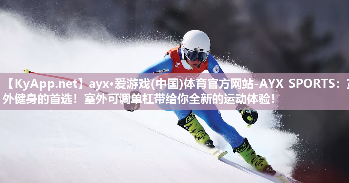 ayx·爱游戏(中国)体育官方网站-AYX SPORTS：室外健身的首选！室外可调单杠带给你全新的运动体验！