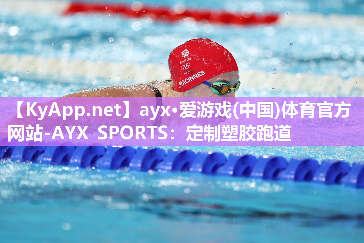 ayx·爱游戏(中国)体育官方网站-AYX SPORTS：定制塑胶跑道