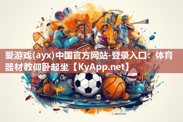 爱游戏(ayx)中国官方网站-登录入口：体育器材教仰卧起坐